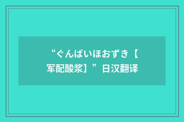 “ぐんばいほおずき【军配酸浆】”日汉翻译