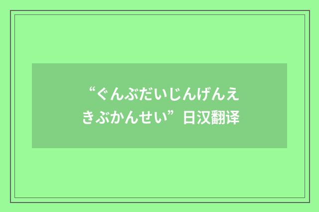 “ぐんぶだいじんげんえきぶかんせい”日汉翻译