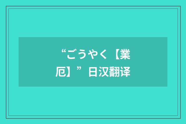 “ごうやく【業厄】”日汉翻译