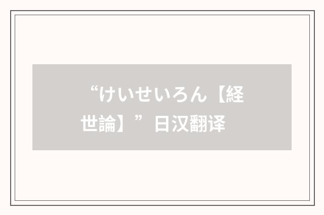 “けいせいろん【経世論】”日汉翻译