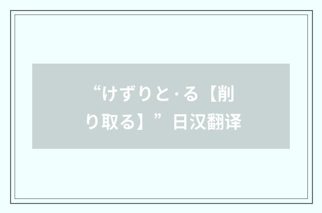 “けずりと·る【削り取る】”日汉翻译