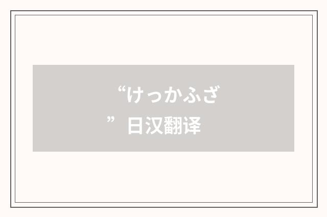 “けっかふざ”日汉翻译