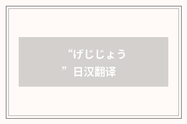 “げじじょう”日汉翻译