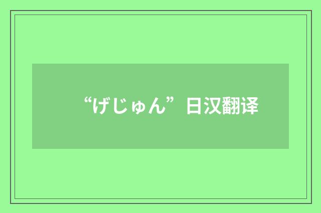 “げじゅん”日汉翻译