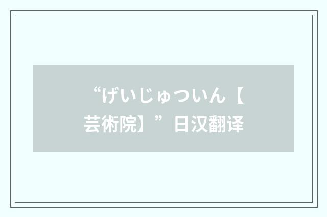“げいじゅついん【芸術院】”日汉翻译