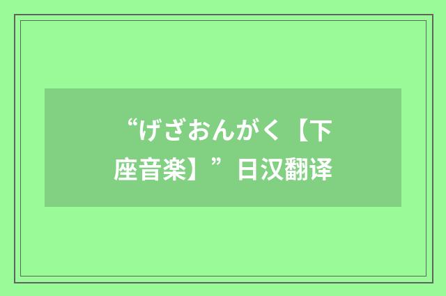“げざおんがく【下座音楽】”日汉翻译