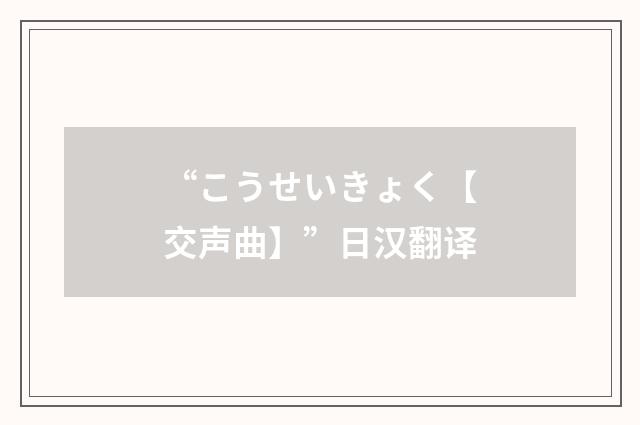 “こうせいきょく【交声曲】”日汉翻译