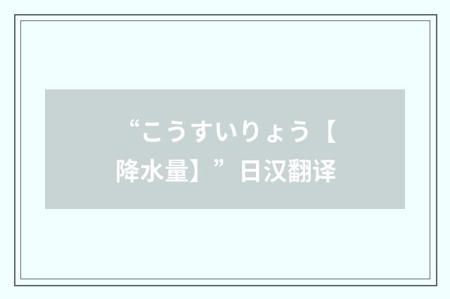 “こうすいりょう【降水量】”日汉翻译
