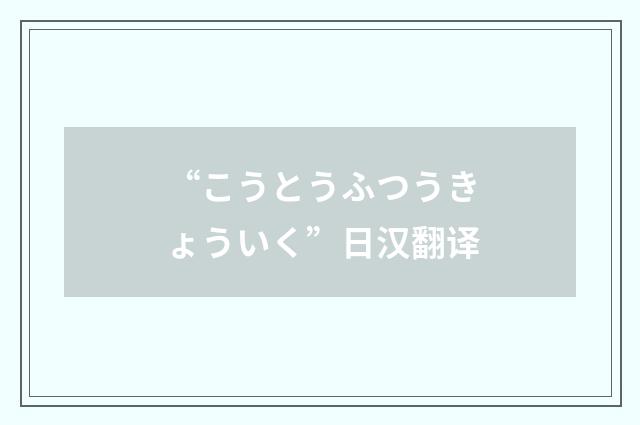 “こうとうふつうきょういく”日汉翻译