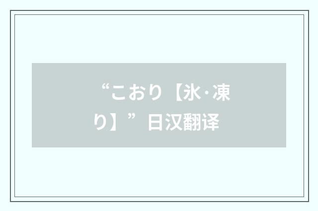 “こおり【氷·凍り】”日汉翻译