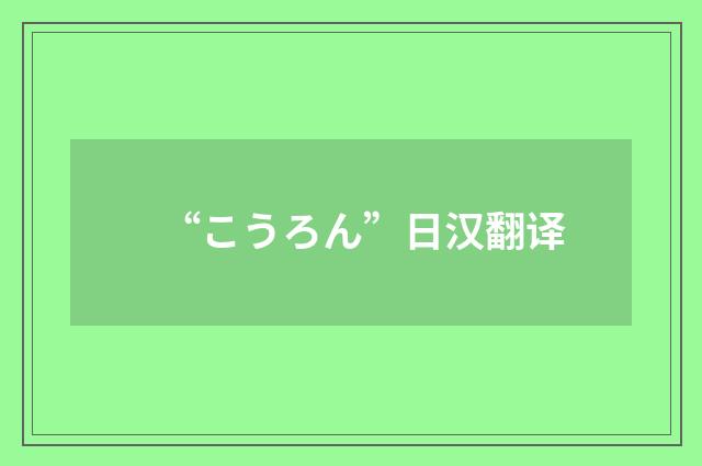 “こうろん”日汉翻译