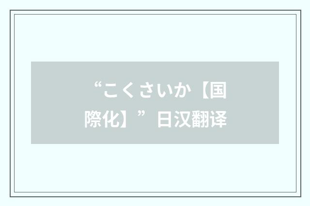 “こくさいか【国際化】”日汉翻译