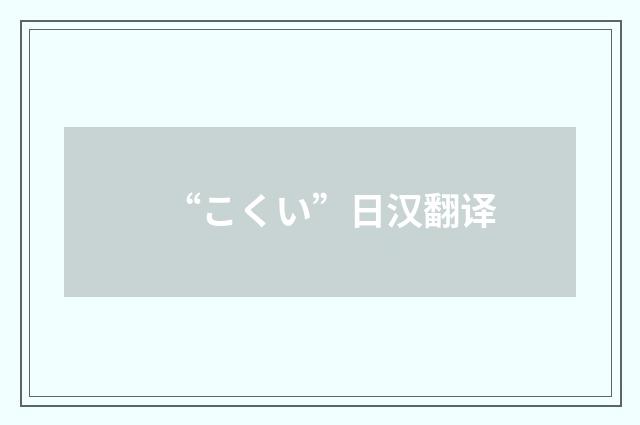 “こくい”日汉翻译