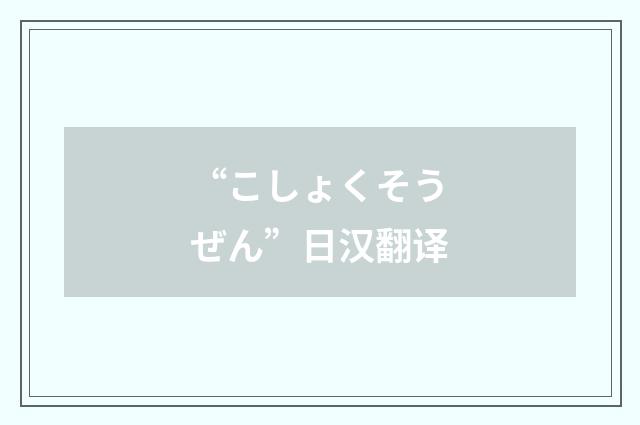 “こしょくそうぜん”日汉翻译