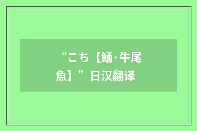 “こち【鯒·牛尾魚】”日汉翻译