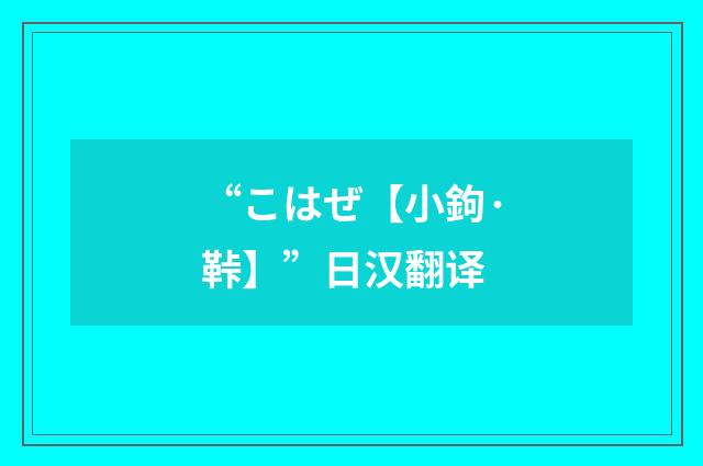 “こはぜ【小鉤·鞐】”日汉翻译