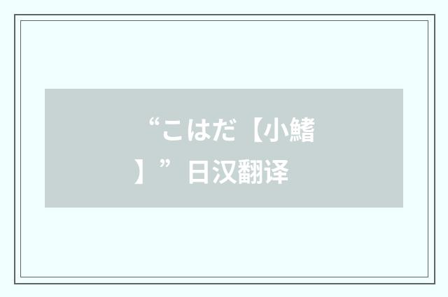 “こはだ【小鰭】”日汉翻译