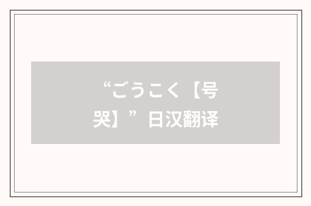 “ごうこく【号哭】”日汉翻译