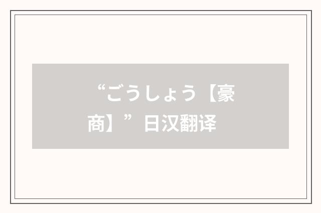 “ごうしょう【豪商】”日汉翻译