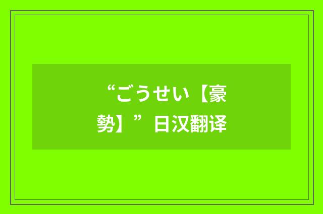“ごうせい【豪勢】”日汉翻译
