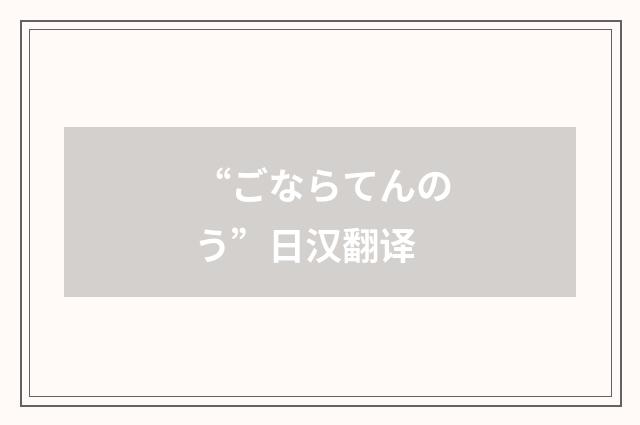“ごならてんのう”日汉翻译
