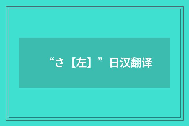 “さ【左】”日汉翻译