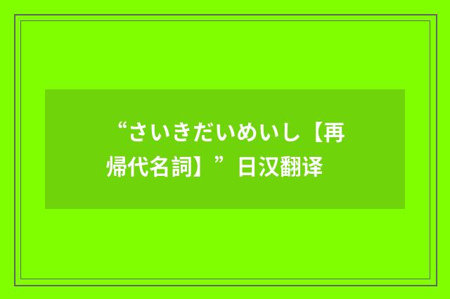 “さいきだいめいし【再帰代名詞】”日汉翻译