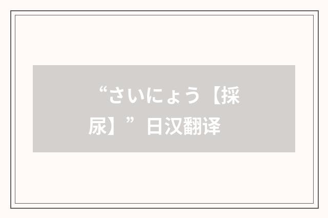 “さいにょう【採尿】”日汉翻译