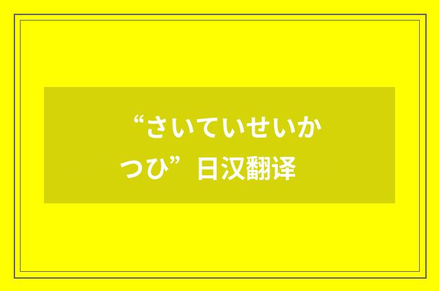 “さいていせいかつひ”日汉翻译
