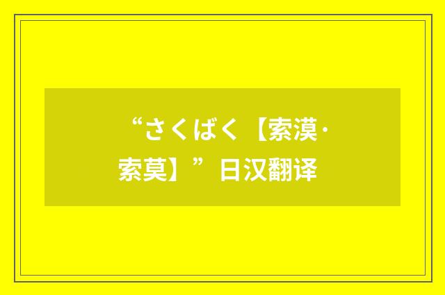 “さくばく【索漠·索莫】”日汉翻译