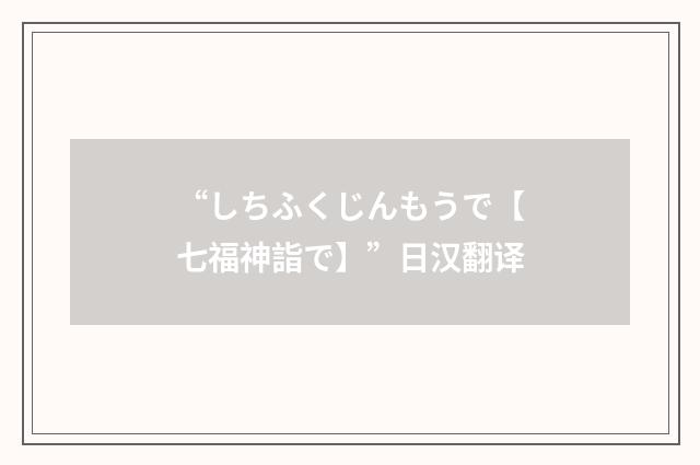 “しちふくじんもうで【七福神詣で】”日汉翻译
