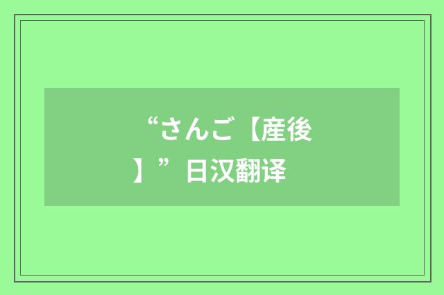 “さんご【産後】”日汉翻译