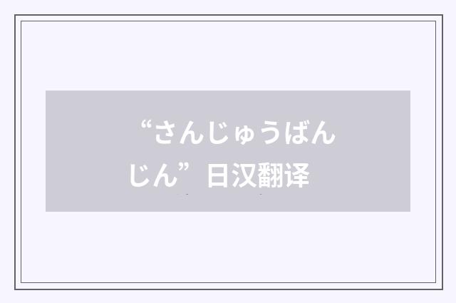 “さんじゅうばんじん”日汉翻译
