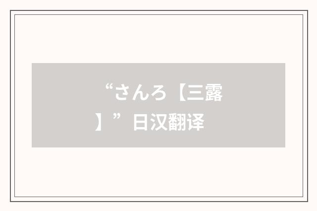 “さんろ【三露】”日汉翻译