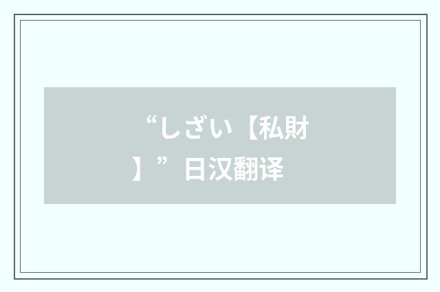 “しざい【私財】”日汉翻译