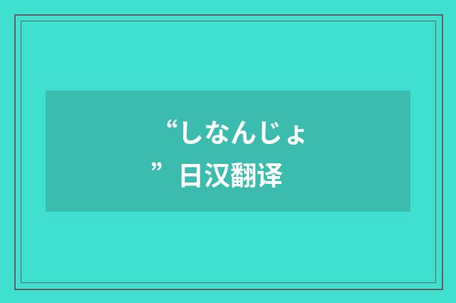 “しなんじょ”日汉翻译
