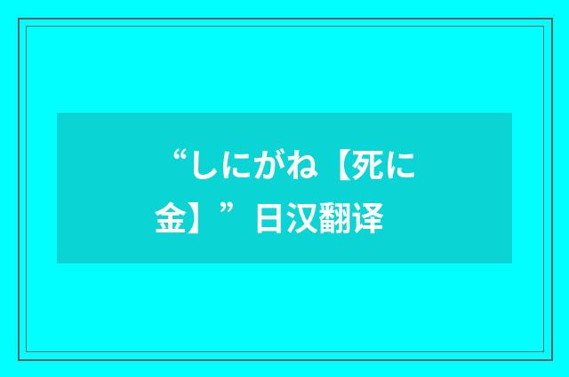 “しにがね【死に金】”日汉翻译