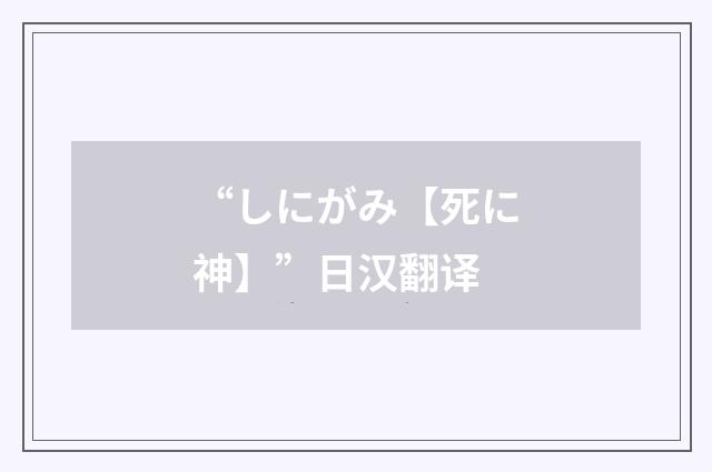 “しにがみ【死に神】”日汉翻译