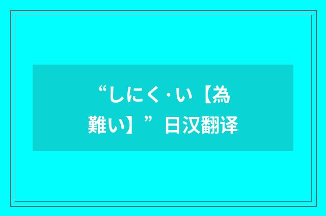 “しにく·い【為難い】”日汉翻译