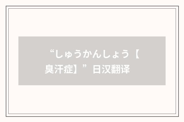 “しゅうかんしょう【臭汗症】”日汉翻译