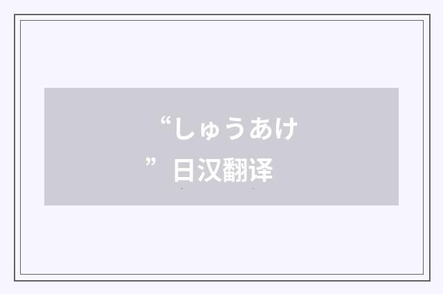 “しゅうあけ”日汉翻译