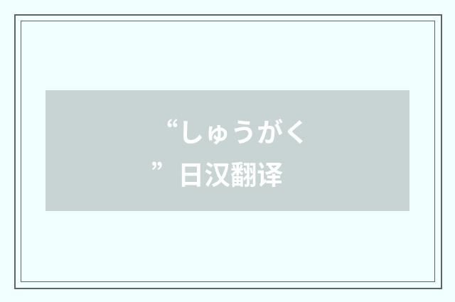 “しゅうがく”日汉翻译