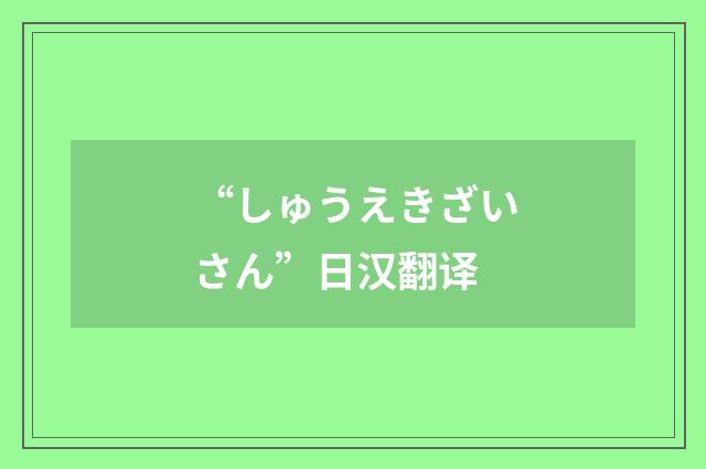 “しゅうえきざいさん”日汉翻译