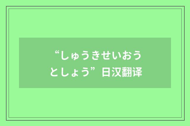 “しゅうきせいおうとしょう”日汉翻译