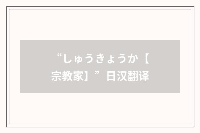 “しゅうきょうか【宗教家】”日汉翻译