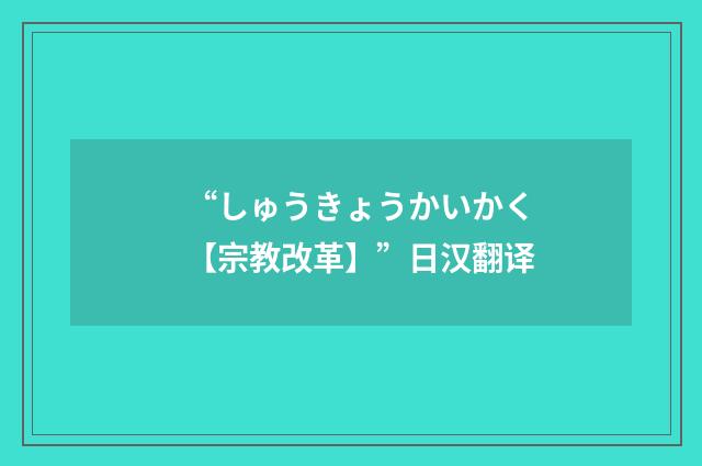 “しゅうきょうかいかく【宗教改革】”日汉翻译