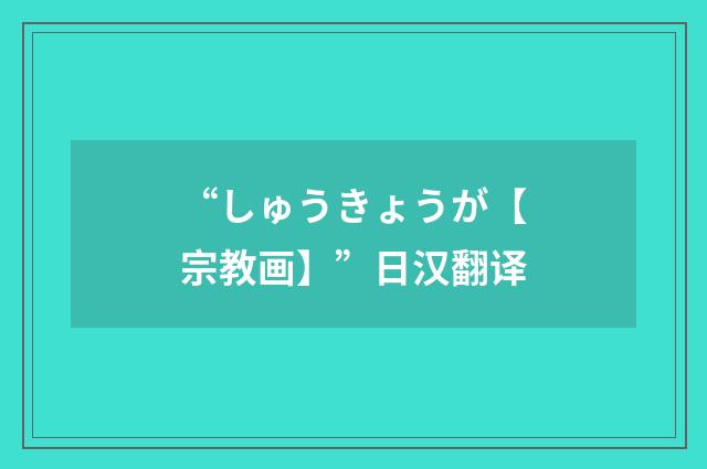 “しゅうきょうが【宗教画】”日汉翻译
