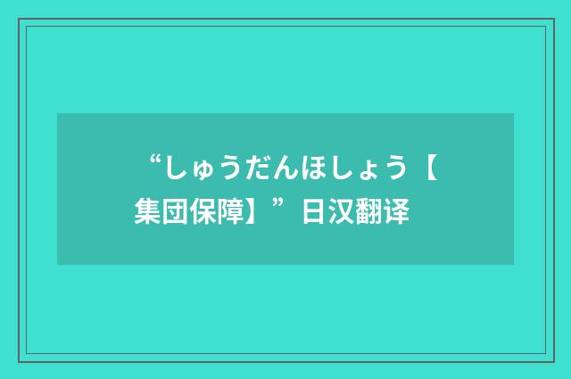 “しゅうだんほしょう【集団保障】”日汉翻译