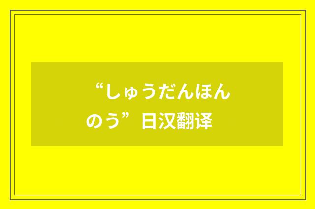 “しゅうだんほんのう”日汉翻译