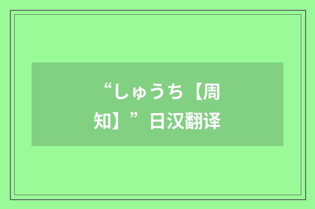 “しゅうち【周知】”日汉翻译
